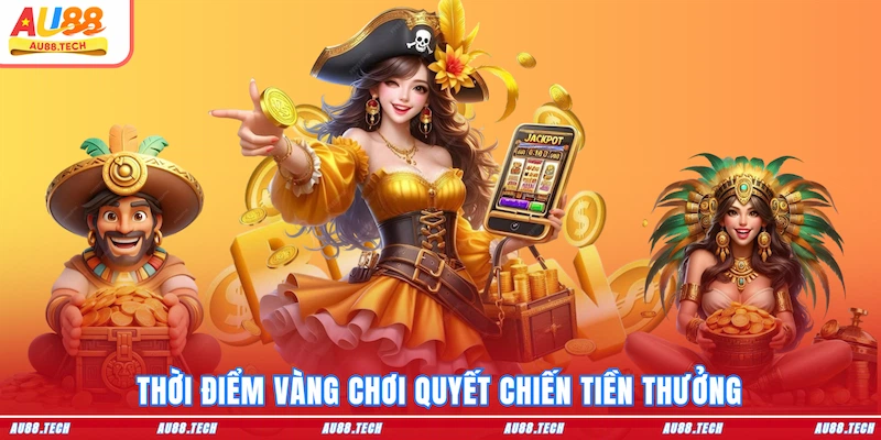 Thời điểm vàng chơi Quyết Chiến Tiền Thưởng